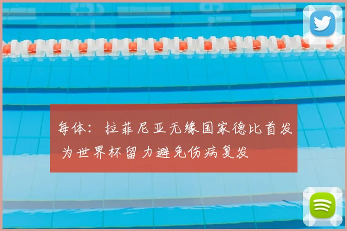 每体:拉菲尼亚无缘国家德比首发 为世界杯留力避免伤病复发